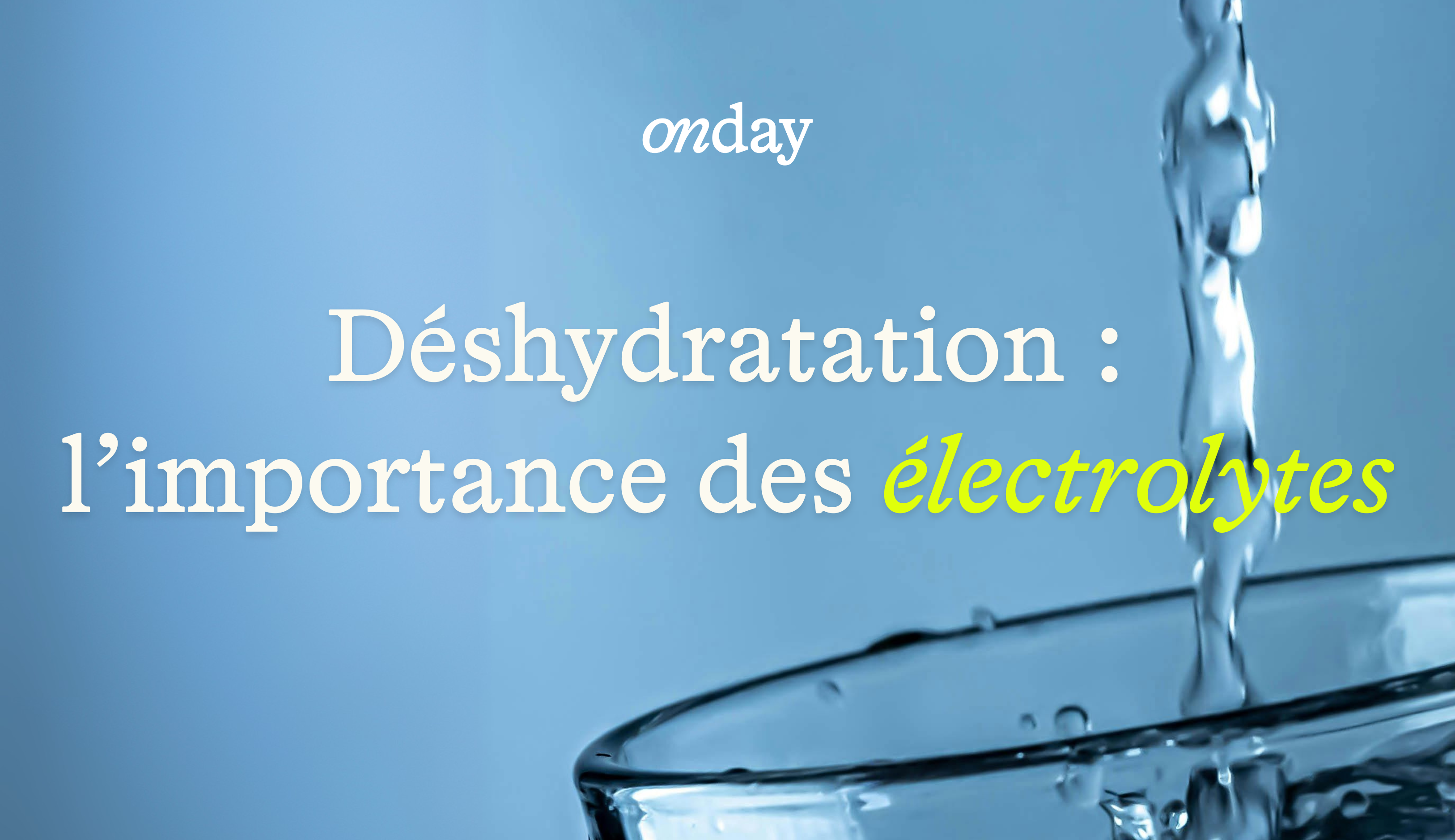 Déshydratation : l'importance des électrolytes 💧